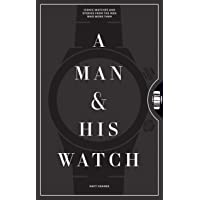 Los mejores  - A Man And His Watch: 76 of the Worlds Most Iconic Watches and Stories from the Men Who Wore Them